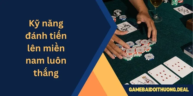 Kỹ Năng Đánh Tiến Lên Miền Nam Luôn Thắng